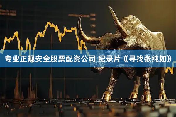 专业正规安全股票配资公司 纪录片《寻找张纯如》