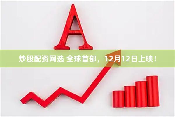炒股配资网选 全球首部，12月12日上映！