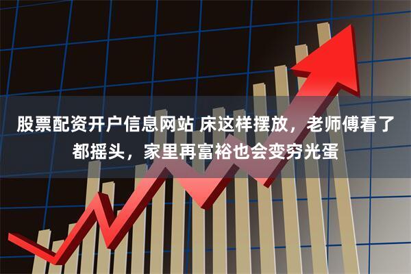 股票配资开户信息网站 床这样摆放，老师傅看了都摇头，家里再富裕也会变穷光蛋